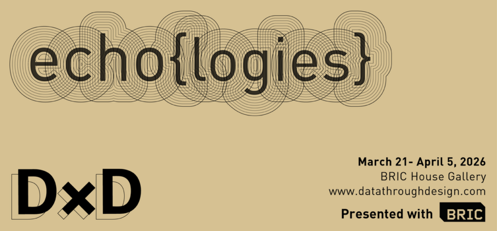 echo{logies} March 21-April 5, 2006 BRIC House Gallery datathroughdesign.com